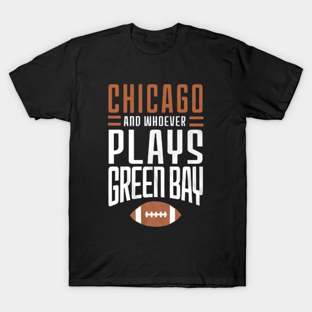 Chicago Bears And Whoever Plays Green Bay T-Shirt by Arthuro